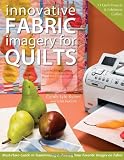 Innovative Fabric Imagery for Quilts: Must-Have Guide to Transforming & Printing Your Favorite Images on Fabric