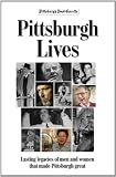 Pittsburgh Lives: Men and Women Who Shaped Our City