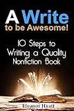 Writing: A Write to be Awesome! 10 Steps to Writing a Quality Nonfiction Book (Writing Tips, Nonfiction, Creative Writing, How to write a book, Narrative, Writing Skills)