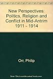 New perspectives : politics, religion and conflict in mid-Antrim, 1911-1914