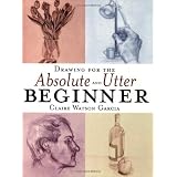 Drawing for the Absolute and Utter Beginner ~ Claire Watson Garcia