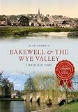 Bakewell & the Wye Valley, through time