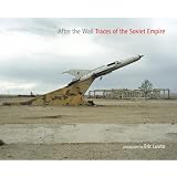 After the Wall: Traces of the Soviet Empirepar Eric Lusito
