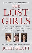 The Lost Girls: The True Story of the Cleveland Abductions and the Incredible Rescue of Michelle Knight, Amanda Berry, and Gina DeJesus The Lost Girls: The True Story of the Cleveland Abductions and the Incredible Rescue of Michelle Knight, Amanda Berry, and Gina DeJesus