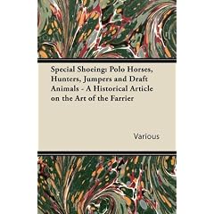 Special Shoeing: Polo Horses, Hunters, Jumpers and Draft Animals - A Historical Article on the Art of the Farrier