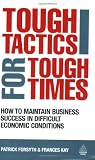 Tough tactics for tough times : how to maintain business success in difficult economic conditions