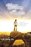 Human spirituality and happiness : a tribute to life, the source of inspirations, the source of hope, the source of joy