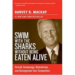 Swim With The Sharks Without Being Eaten Alive: Outsell, Outmanage, Outmotivate, and Outnegotiate Your Competition