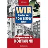 WIR Kinder der 40er & 50er Jahre. Aufgewachsen in Dortmund