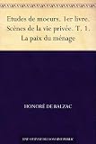 Etudes de moeurs. 1er livre. Scènes de la vie privée. T. 1. La paix du ménage (French Edition)