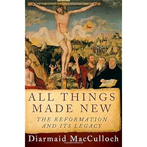 All Things Made New: The Reformation and Its Legacy