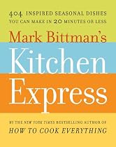 Mark Bittman's Kitchen Express: 404 inspired seasonal dishes you can make in 20 minutes or less
