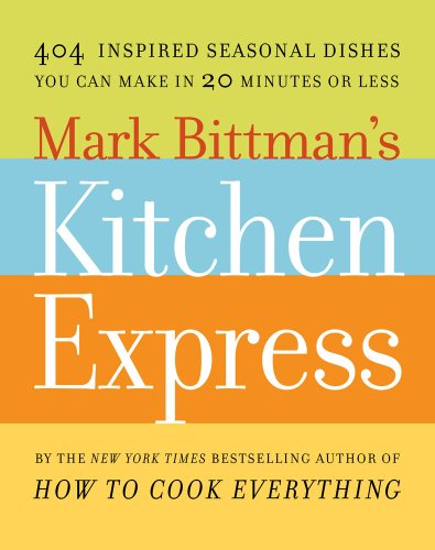 Mark Bittman's Kitchen Express: 404 inspired seasonal dishes you can make in 20 minutes or less