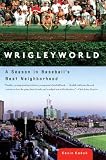 Wrigleyworld: A Season In Baseballs Best Neighborhood