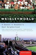 Wrigleyworld: A Season in Baseball's Best Neighborhood