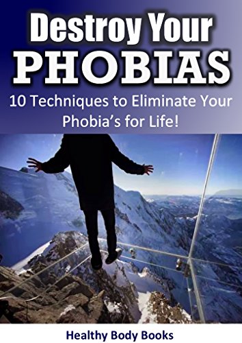 Destroy Your Phobias: 10 Techniques to EliminateYour Phobia's for Life! (Phobias, Phobias and Anxiety, fear)