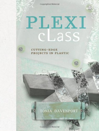 Plexi Class: Cutting-Edge Projects In Plastic