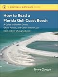 How to Read a Florida Gulf Coast Beach: A Guide to Shadow Dunes, Ghost Forests, and Other Telltale Clues from an Ever-Changing Coast (Southern Gateways Guides)