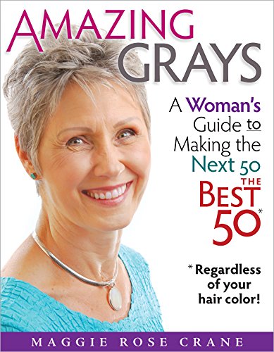 Amazing Grays: A Woman's Guided to Making the Next 50 the BEST 50 - Regardless of your hair color!