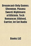 Dreamcast-Only Games: Shenmue, Plasma Sword: Nightmare of Bilstein, Tech Romancer, Illbleed, Carrier, Jet Set Radio-