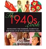 The 1940s look : recreating the fashions, hair styles and make-up of the Second World War