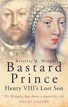 Bastard Prince: Henry VIII's Lost Son
