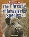 The Threat of Invasive Species (Animal 911: Environmental Threats, 4)