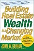 Building Real Estate Wealth in a Changing Market: Reap Large Profits from Bargain Purchases in Any Economy