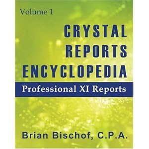 Crystal Reports Encyclopedia Volume 1: Professional XI Reports by Brian Bischof