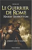 Le Guerrier de Rome, Tome 1 : L'Orient &agrave; feu et &agrave; sang