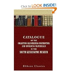 Catalogue of the Collection Illustrating Construction and Building ...