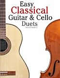 Easy Classical Guitar and Cello Duets: Featuring music of Beethoven, Bach, Handel, Pachelbel and other composers. In Standard Notation and Tablature