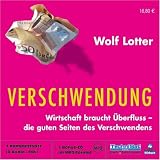 Verschwendung - Wirtschaft braucht &Uuml;berfluss - die guten Seiten des Verschwendens - 8 Audio CDs & 1 MP3 CD - Wolf Lotter