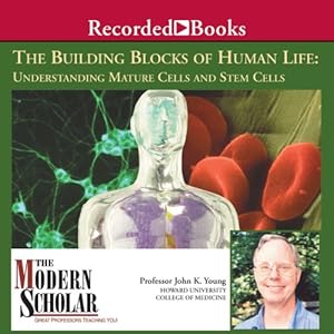 The Modern Scholar - The Building Blocks of Human Life - Understanding Mature Cells and Stem Cells - John K. Young