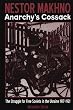 Nestor Makhno: The Struggle for Free Soviets in the Ukraine 1917-1921: Anarchy's Cossack