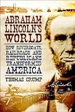 Abraham Lincoln's World: How Riverboats, Railroads, and Republicans Transformed America