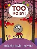 Too noisy!