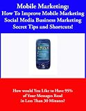 Mobile Marketing (How To Improve Mobile Marketing Business Marketing Secret Tips and Shortcuts!)