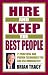 Hire and Keep the Best People: 21 Practical and Proven Techniques You Can Use Immediately