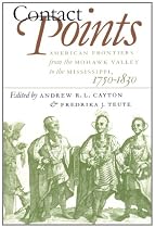 Contact Points: American Frontiers from the Mohawk Valley to the Mississippi, 1750-1830 (Published for the Omohundro Institute of Early American Hist)