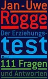 Der Erziehungstest - 111 Fragen und Antworten - Jan-Uwe Rogge
