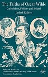 The Faiths Of Oscar Wilde : Catholicism, Folklore And  Ireland