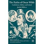 The Faiths of Oscar Wilde: Catholicism, Folklore and Ireland (Palgrave Studies in Nineteenth-Century Writing and Culture) book cover