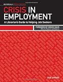 Crisis in Employment: A Librarian's Guide to Helping Job Seekers (ALA Editions Special Report) (Ala Editions-Special Reports)