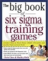 The Big Book of Six Sigma Training Games: Proven Ways to Teach Basic DMAIC Principles and Quality Improvement Tools