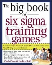 The Big Book of Six Sigma Training Games: Proven Ways to Teach Basic DMAIC Principles and Quality Improvement Tools (Big Book Series)
