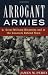 Arrogant Armies: Great Military Disasters and the Generals Behind Them