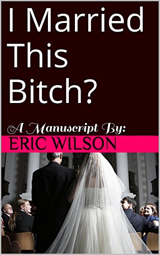 I Married This Bitch?, by Eric Wilson