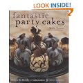 Fantastic Party Cakes: A Step-By-Step Guide to Designing and Decorating Spectacular Party Cakes
