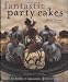 Fantastic Party Cakes: A Step-By-Step Guide to Designing and Decorating Spectacular Party Cakes